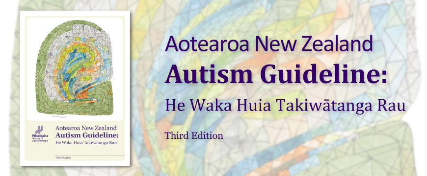 Text: Aotearoa New Zealand Autism Guideline: He Waka Huia Takiwatanga Rau. Third edition.