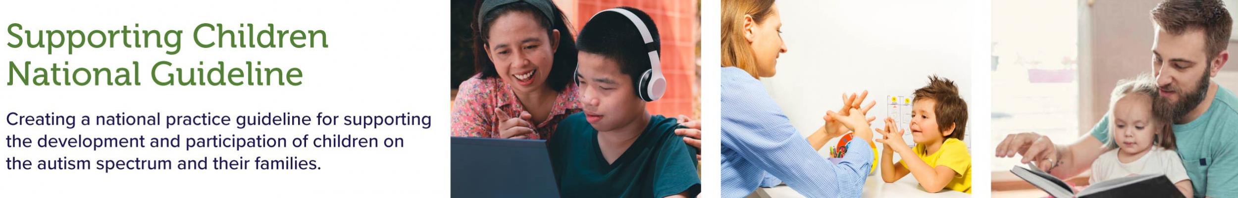 Supporting Children National Guideline | Creating a national practice guideline for supporting the development and participation of children on the autism spectrum and their families.